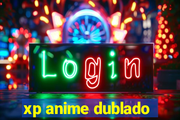 xp anime dublado